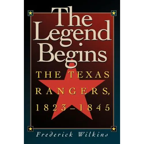 The Legend Begins: The Texas Rangers, 1823-1845 - Paperback