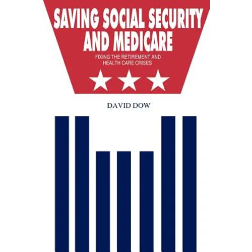 Saving Social Security and Medicare: Fixing the Retirement and Health Care Crises - Paperback