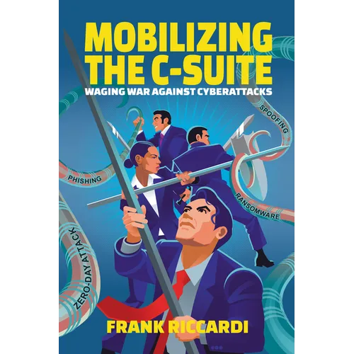 Mobilizing the C-Suite: Waging War Against Cyberattacks - Paperback