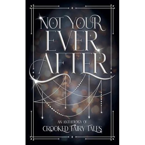 Not Your Ever After: An Anthology of Crooked Fairy Tales - Paperback