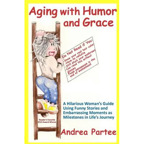 Aging With Humor and Grace: A Hilarious Woman's Guide Using Funny Stories and Embarrassing Moments as Milestones in Life's Journey