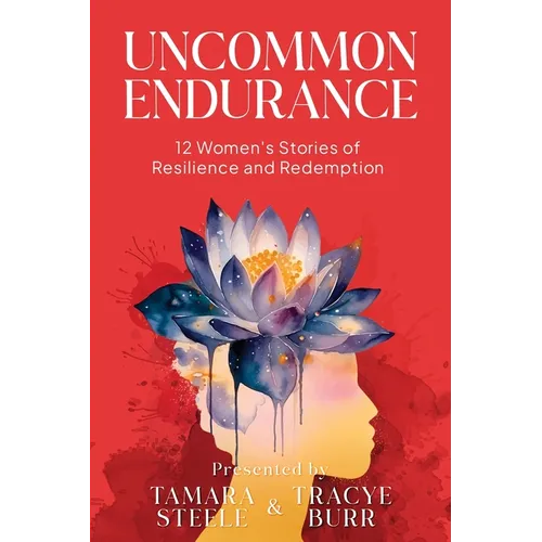 Uncommon Endurance: 12 Women's Stories of Resilience and Redemption - Paperback