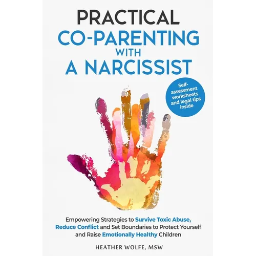 Practical Co-Parenting with a Narcissist: Empowering Strategies to Survive Toxic Abuse, Reduce Conflict and Set Boundaries to Protect Yourself and Rai - Paperback