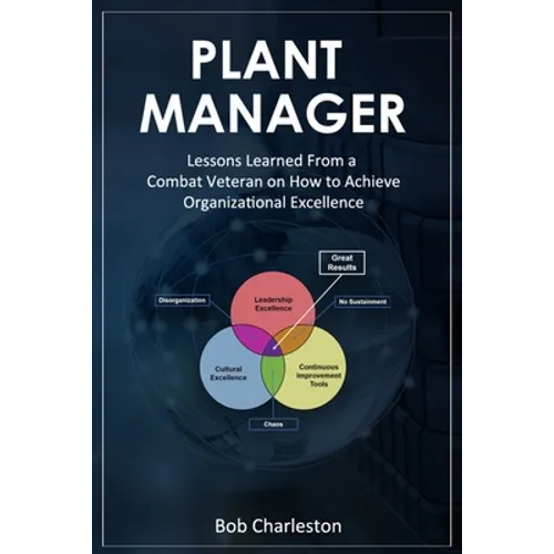 Plant Manager: Lessons Learned From a Combat Veteran on How to Achieve Organizational Excellence - Paperback