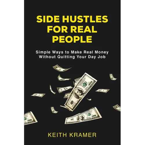 Side Hustles For Real People: Simple Ways to Make Real Money Without Quitting Your Day Job