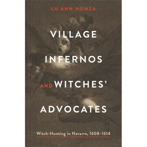 Village Infernos and Witches' Advocates: Witch-Hunting in Navarre, 1608-1614 - Hardcover