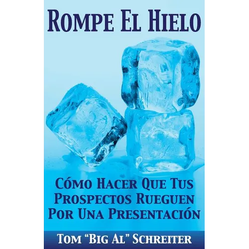 Rompe El Hielo: Cómo Hacer Que Tus Prospectos Rueguen Por una Presentación - Paperback