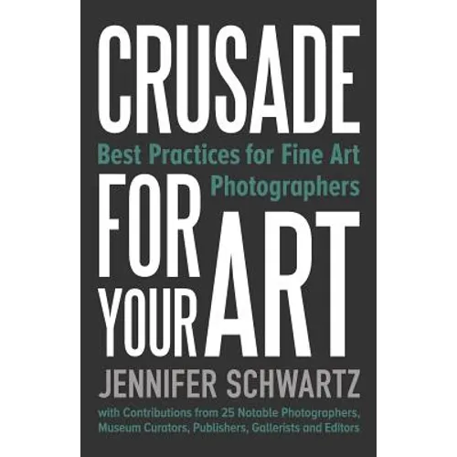 Crusade for Your Art: Best Practices for Fine Art Photographers - Paperback