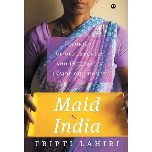 Maid In India: Stories Of Inequality And Opportunity Inside Our Homes - Hardcover