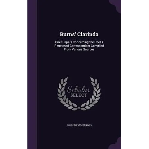 Burns' Clarinda: Brief Papers Concerning the Poet's Renowned Correspondent Compiled From Various Sources - Hardcover