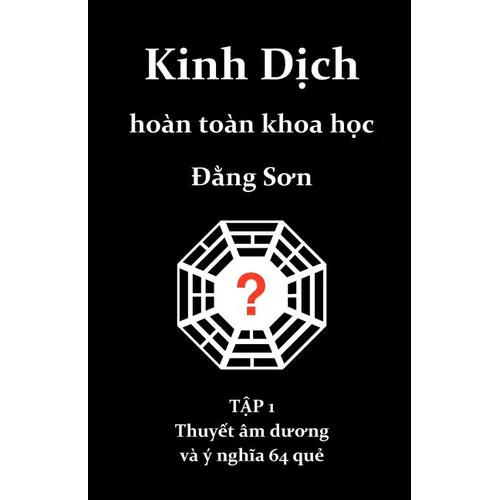 Kinh Dich hoan toan khoa hoc: Thuyet am duong va y nghia 64 que - Paperback