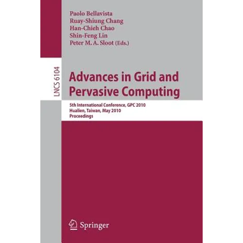 Advances in Grid and Pervasive Computing: 5th International Conference, Cpc 2010, Hualien, Taiwan, May 10-13, 2010, Proceedings - Paperback