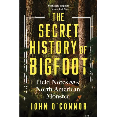 The Secret History of Bigfoot: Field Notes on a North American Monster