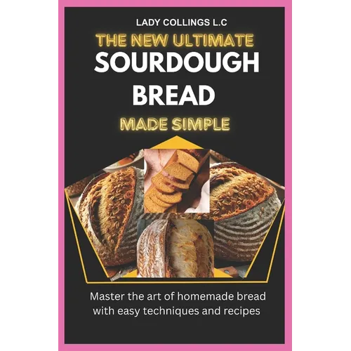 The New Ultimate Sourdough Bread Made Simple: Master The Art Of Homemade Bread With Easy Techniques And Recipes - Paperback