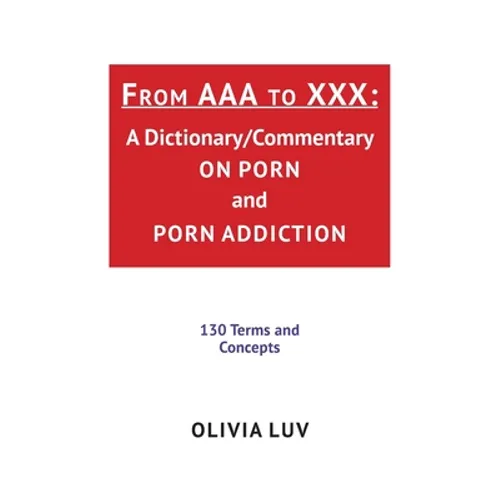 From AAA to XXX: A Dictionary/Commentary on Porn and Porn Addiction - Paperback