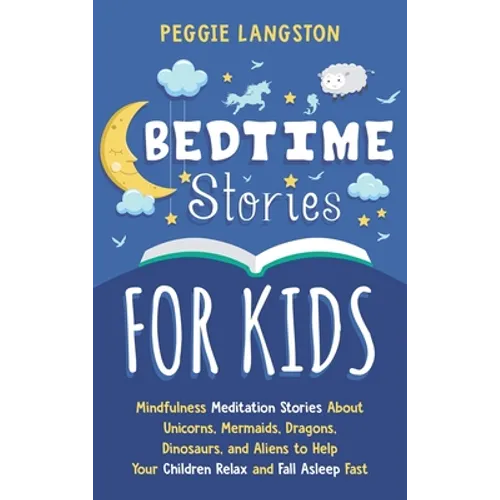 Bedtime Stories for Kids: Mindfulness Meditation Stories About Unicorns, Mermaids, Dragons, Dinosaurs, and Aliens to Help Your Children Relax and Fall - Hardcover