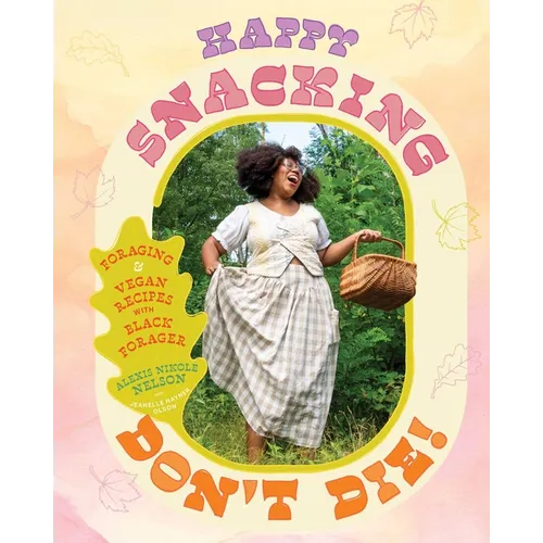 Happy Snacking, Don't Die!: Foraging and Vegan Recipes with Black Forager (a Cookbook) - Hardcover
