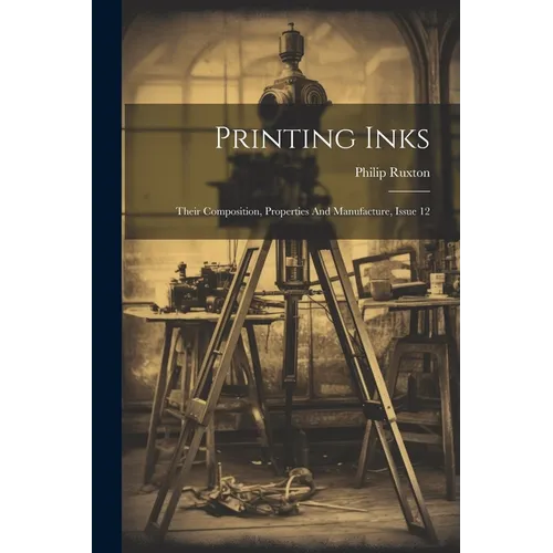 Printing Inks: Their Composition, Properties And Manufacture, Issue 12 - Paperback
