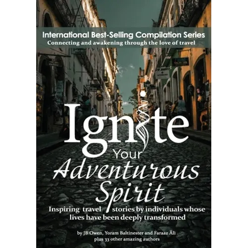 Ignite Your Adventurous Spirit: Inspiring travel stories by individuals whose lives have been deeply transformed - Paperback