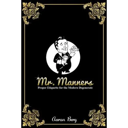 Mr. Manners: Proper Etiquette for the Modern Degenerate