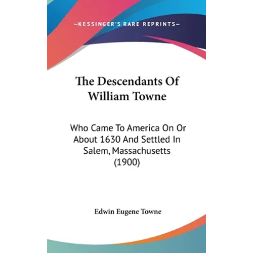 The Descendants Of William Towne: Who Came To America On Or About 1630 And Settled In Salem, Massachusetts (1900) - Hardcover