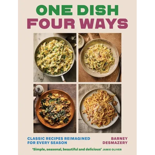 One Dish Four Ways: Classic Recipes Reimagined for Every Season - Hardcover