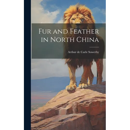 Fur and Feather in North China - Hardcover