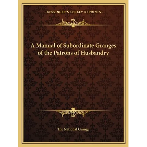 A Manual of Subordinate Granges of the Patrons of Husbandry - Paperback