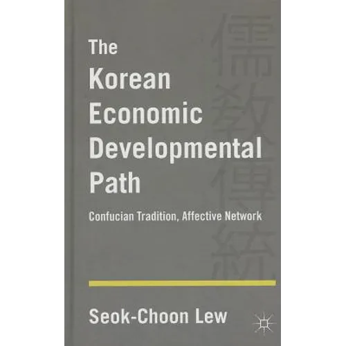 The Korean Economic Developmental Path: Confucian Tradition, Affective Network - Hardcover