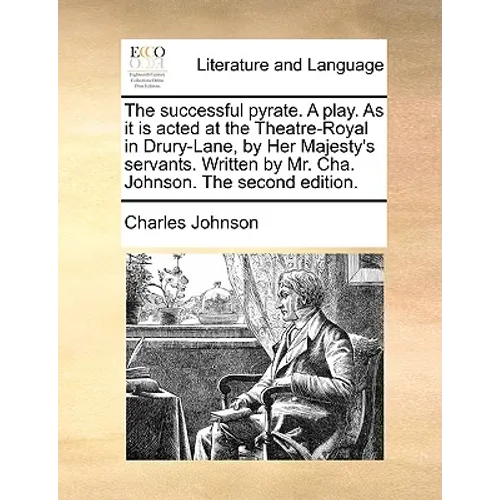 The successful pyrate. A play. As it is acted at the Theatre-Royal in Drury-Lane, by Her Majesty's servants. Written by Mr. Cha. Johnson. The second e - Paperback