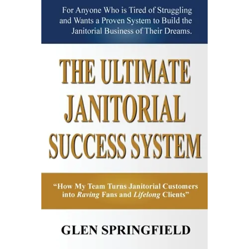 The Ultimate Janitorial Success System: 