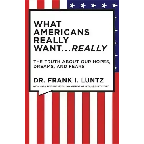 What Americans Really Want... Really: The Truth about Our Hopes, Dreams, and Fears - Hardcover