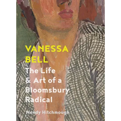 Vanessa Bell: The Life and Art of a Bloomsbury Radical - Hardcover