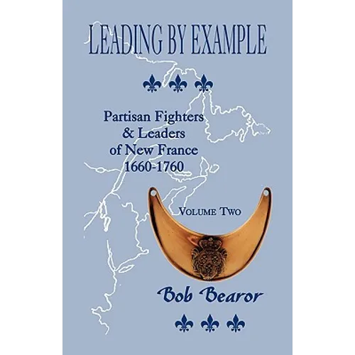 Leading By Example, Partisan Fighters & Leaders Of New France, 1660-1760: Volume Two - Paperback