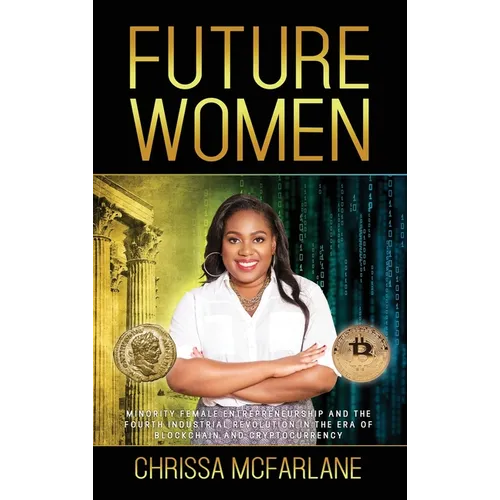 Future Women: Minority Female Entrepreneurship and the Fourth Industrial Revolution in the era of Blockchain and Cryptocurrency - Hardcover