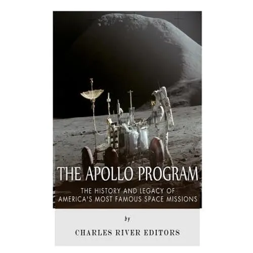 The Apollo Program: The History and Legacy of America's Most Famous Space Missions - Paperback
