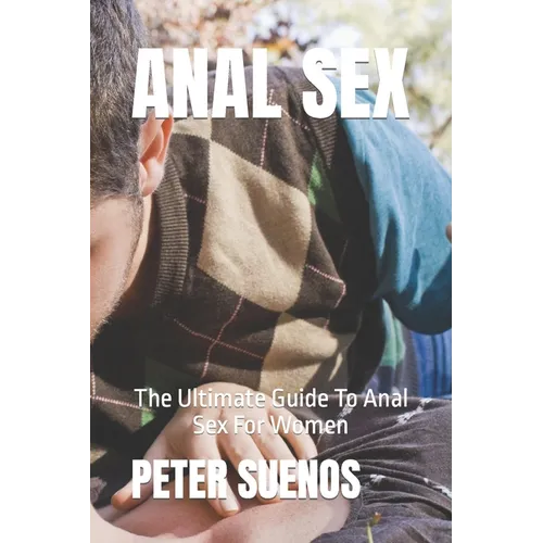Anal Sex: The Ultimate Guide To Anal Sex For Women - Paperback