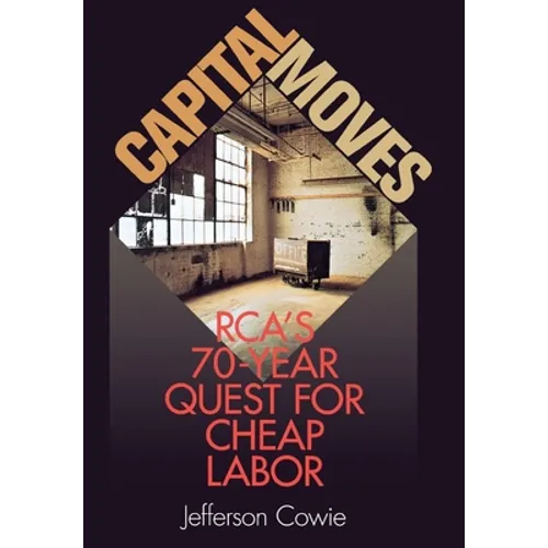Capital Moves: Rca's Seventy-Year Quest for Cheap Labor - Hardcover