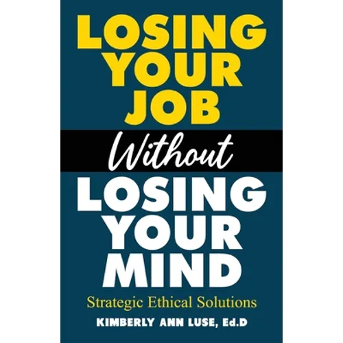 Losing Your Job Without Losing Your Mind: Strategic Ethical Solutions - Paperback