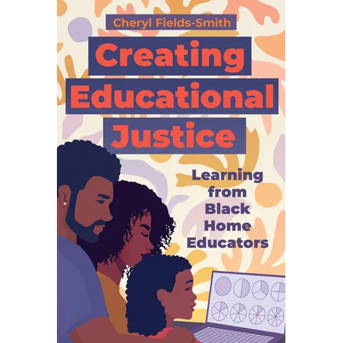 Creating Educational Justice: Learning from Black Home Educators - Paperback