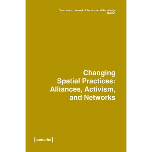 Dimensions. Journal of Architectural Knowledge: Vol. 4, No. 8/2024: Changing Spatial Practices: Alliances, Activism, and Networks - Paperback