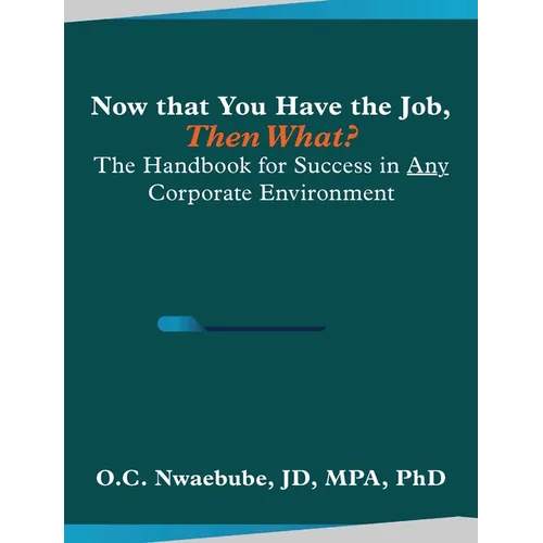 Now that You Have the Job, Then What?: The Handbook for Success in Any Corporate Environment - Hardcover