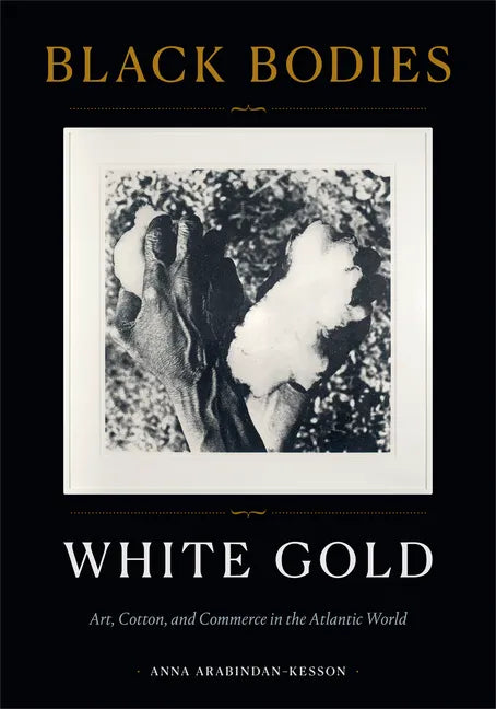 Black Bodies, White Gold: Art, Cotton, and Commerce in the Atlantic World - Hardcover