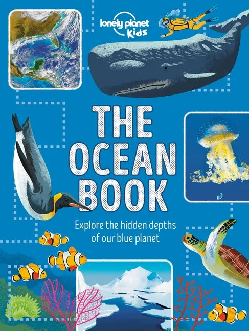 Lonely Planet Kids the Ocean Book: Explore the Hidden Depth of Our Blue Planet - Hardcover