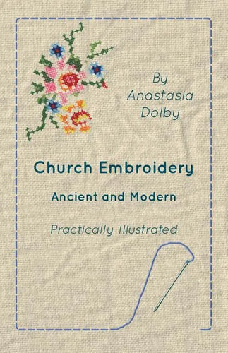 Church Embroidery - Ancient and Modern - Practically Illustrated - Paperback