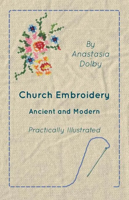 Church Embroidery - Ancient and Modern - Practically Illustrated - Paperback