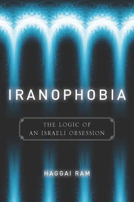Iranophobia: The Logic of an Israeli Obsession - Paperback