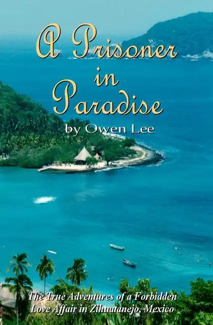 A Prisoner In Paradise: The True Adventures of a Forbidden Love Affair In Zihuatanejo, Mexico - Paperback