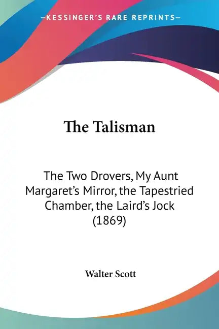 The Talisman: The Two Drovers, My Aunt Margaret's Mirror, the Tapestried Chamber, the Laird's Jock (1869) - Paperback