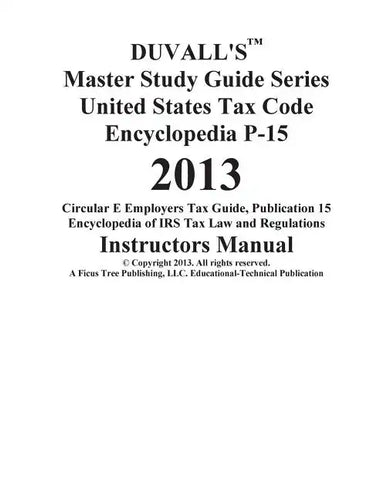 DUVALL'S Master Study Guide Series United States Tax Code Encyclopedia P-15 2013: Circular E Employers Tax Guide Publication 15 Encyclopedia of IRS Ta - Paperback